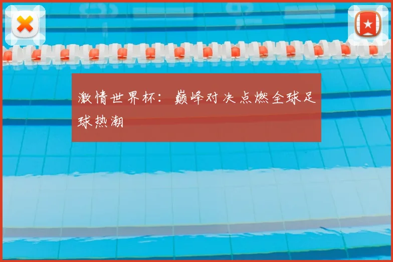 激情世界杯：巅峰对决点燃全球足球热潮