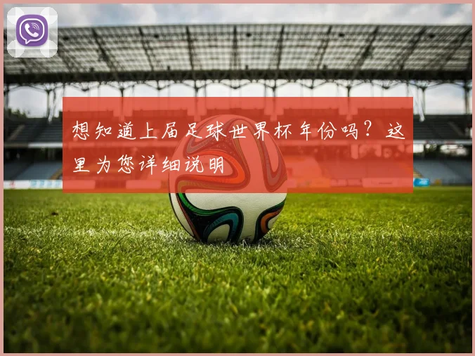 想知道上届足球世界杯年份吗？这里为您详细说明