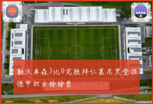 勒沃库森3比0完胜拜仁慕尼黑登顶德甲积分榜榜首