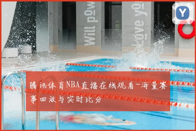 腾讯体育NBA直播在线观看-海量赛事回放与实时比分